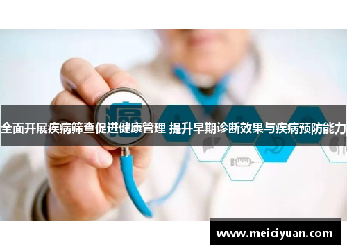 全面开展疾病筛查促进健康管理 提升早期诊断效果与疾病预防能力